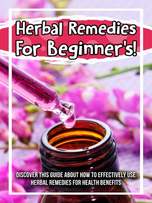 cover image of Herbal Remedies For Beginner's! Discover This Guide About How to Effectively Use Herbal Remedies For Health Benefits